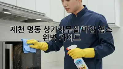 제천 명동 상가/사무실 마감 청소 완벽 가이드