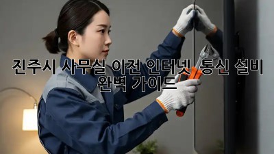 진주시 사무실 이전? 인터넷 & 통신 설비 완벽 가이드!