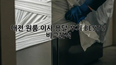 대전 원룸 이사? 용달 후기 BEST 5 비교분석!